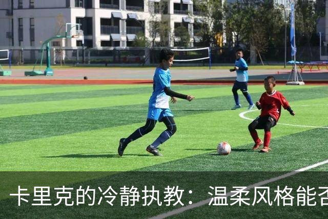 卡里克的冷静执教：温柔风格能否激发曼联的斗志？