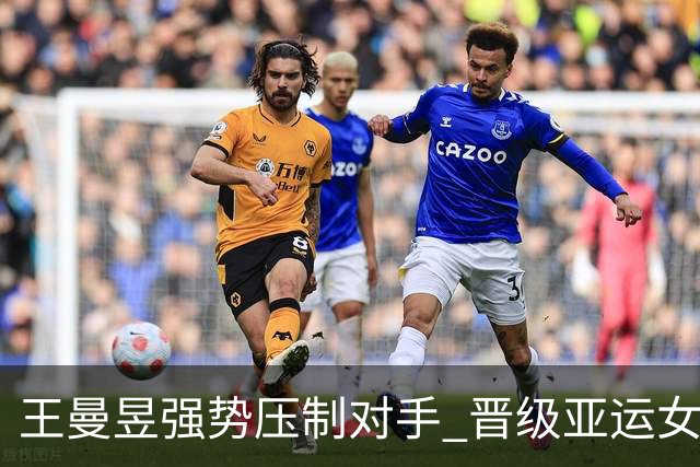 王曼昱强势压制对手 晋级亚运女单决赛